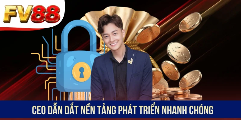 CEO dẫn dắt nền tảng phát triển nhanh chóng