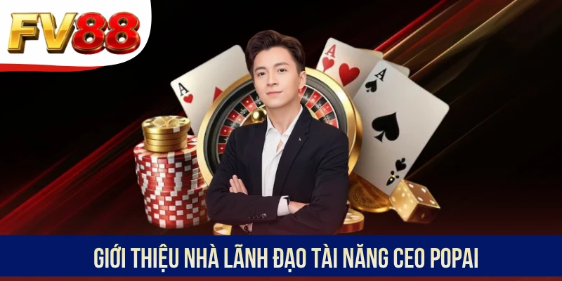Giới thiệu nhà lãnh đạo tài năng CEO Popai
