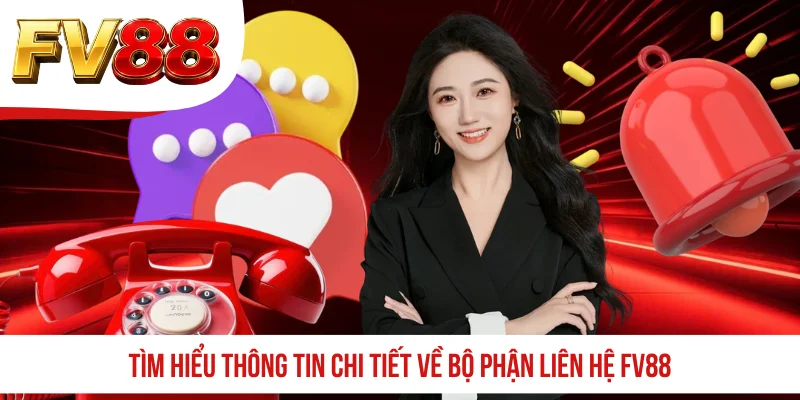 Tìm hiểu thông tin chi tiết về bộ phận liên hệ FV88